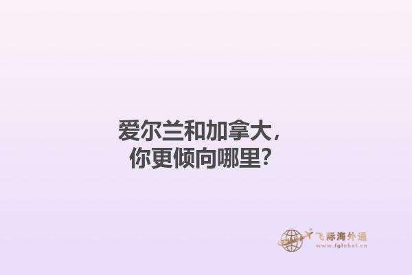 愛爾蘭和加拿大，你更傾向哪里？