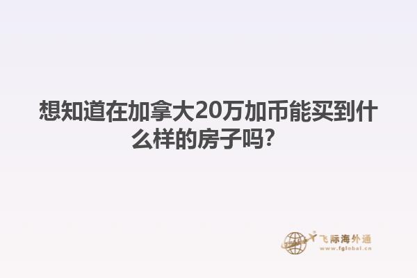 想知道在加拿大20萬(wàn)加幣能買(mǎi)到什么樣的房子嗎？
