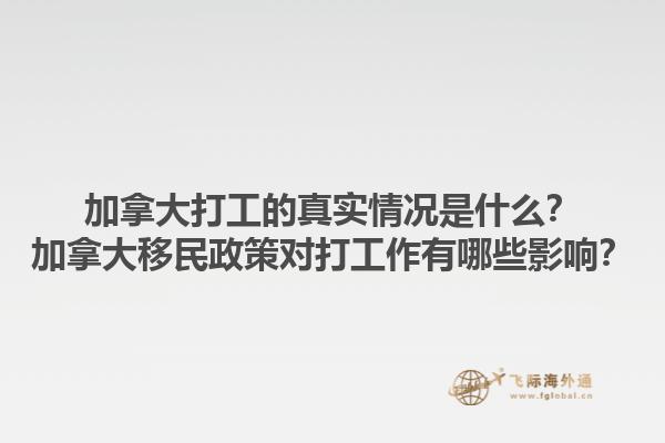加拿大打工的真實(shí)情況是什么？加拿大移民政策對打工作有哪些影響？1.jpg