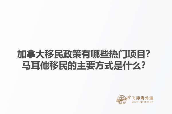 加拿大移民政策有哪些熱門(mén)項(xiàng)目？馬耳他移民的主要方式是什么？1.jpg