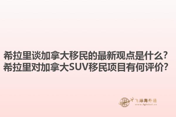 希拉里談加拿大移民的最新觀點(diǎn)是什么？希拉里對(duì)加拿大SUV移民項(xiàng)目有何評(píng)價(jià)？1.jpg