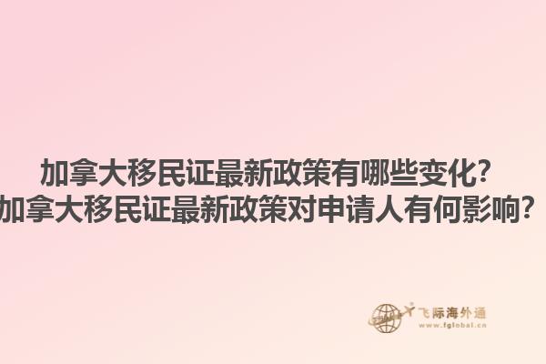 加拿大移民證最新政策有哪些變化？加拿大移民證最新政策對申請人有何影響？1.jpg