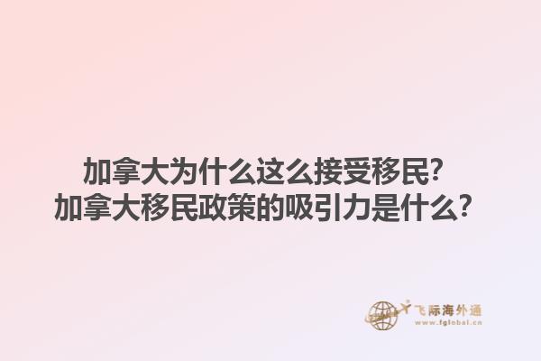 加拿大為什么這么接受移民？加拿大移民政策的吸引力是什么？1.jpg