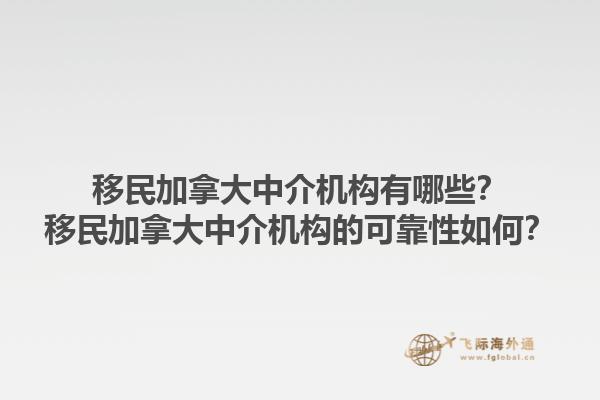 移民加拿大中介機(jī)構(gòu)有哪些？移民加拿大中介機(jī)構(gòu)的可靠性如何？1.jpg
