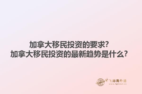 加拿大移民投資的要求？加拿大移民投資的最新趨勢(shì)是什么？1.jpg