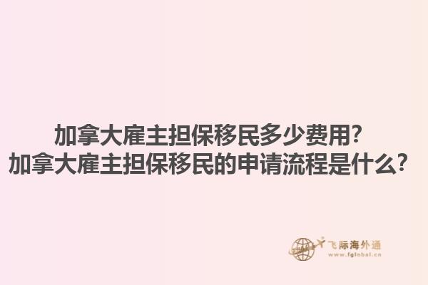 加拿大雇主擔保移民多少費用？加拿大雇主擔保移民的申請流程是什么？1.jpg