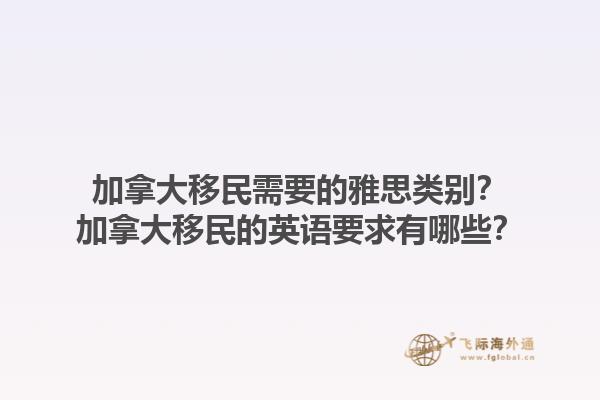 加拿大移民需要的雅思類別？加拿大移民的英語要求有哪些？1.jpg