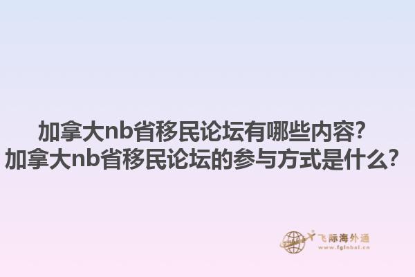 加拿大nb省移民論壇有哪些內(nèi)容？加拿大nb省移民論壇的參與方式是什么？1.jpg