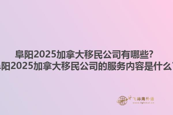 阜陽(yáng)2025加拿大移民公司有哪些？阜陽(yáng)2025加拿大移民公司的服務(wù)內(nèi)容是什么？1.jpg