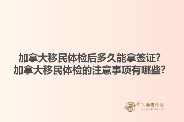 加拿大移民體檢后多久能拿簽證？加拿大移民體檢的注意事項有哪些？1.jpg