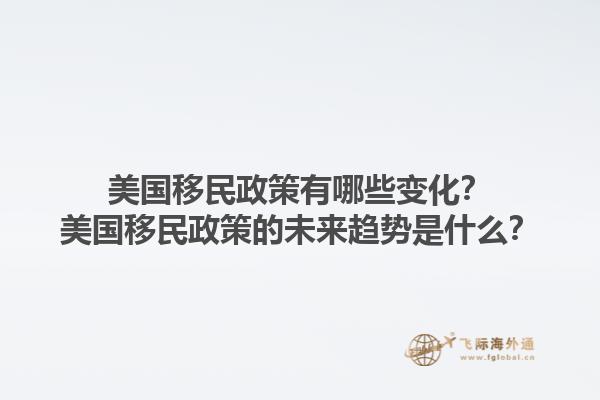 美國移民政策有哪些變化？美國移民政策的未來趨勢是什么？1.jpg