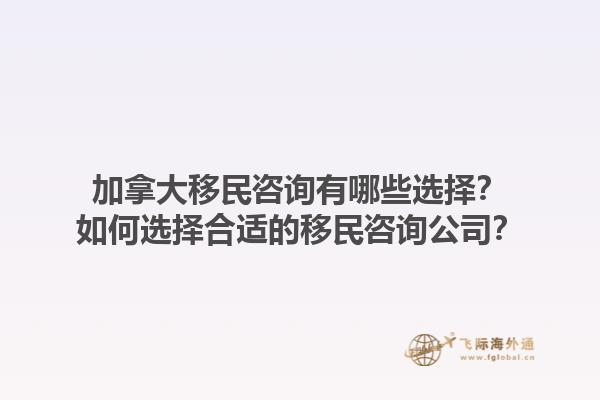加拿大移民咨詢有哪些選擇？如何選擇合適的移民咨詢公司？1.jpg