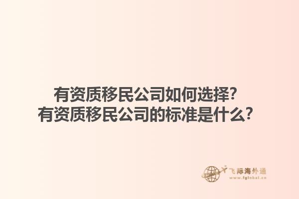 有資質(zhì)移民公司如何選擇？有資質(zhì)移民公司的標(biāo)準(zhǔn)是什么？1.jpg