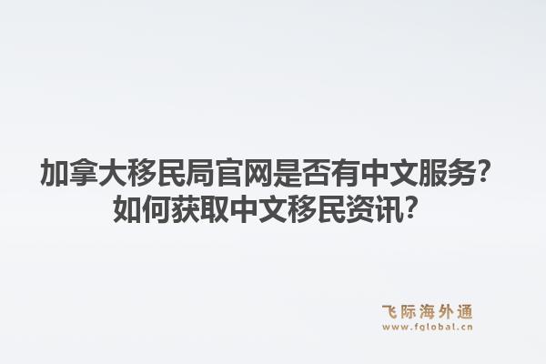 加拿大移民局官網(wǎng)是否有中文服務(wù)？如何獲取中文移民資訊？1.jpg