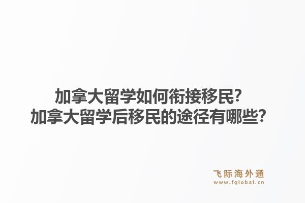 加拿大留學如何銜接移民？加拿大留學后移民的途徑有哪些？1.jpg