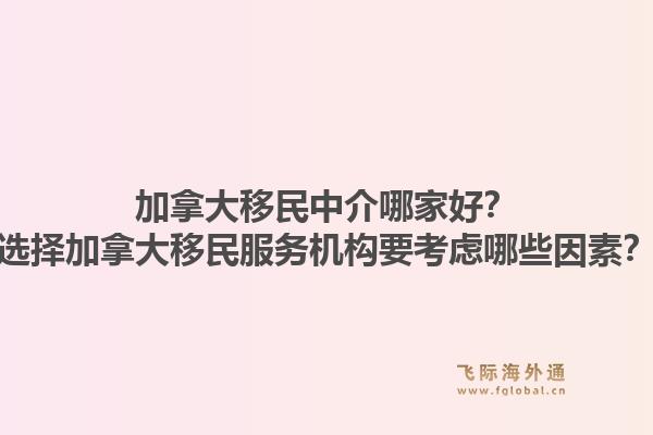 加拿大移民中介哪家好？選擇加拿大移民服務(wù)機(jī)構(gòu)要考慮哪些因素？1.jpg
