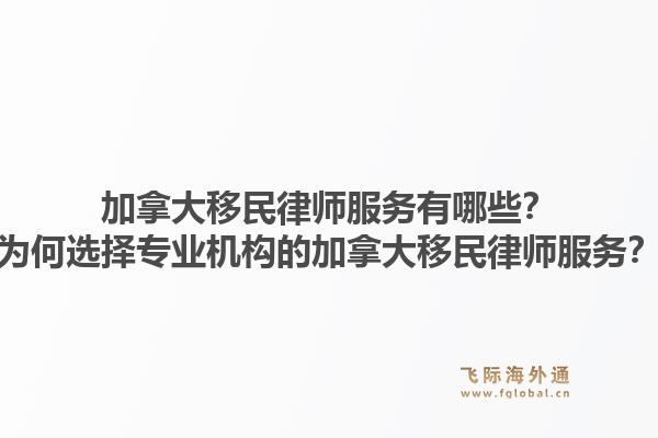 加拿大移民律師服務(wù)有哪些？為何選擇專業(yè)機(jī)構(gòu)的加拿大移民律師服務(wù)？1.jpg
