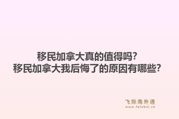移民加拿大真的值得嗎？移民加拿大我后悔了的原因有哪些？1.jpg