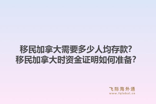 移民加拿大需要多少人均存款？移民加拿大時資金證明如何準備？1.jpg