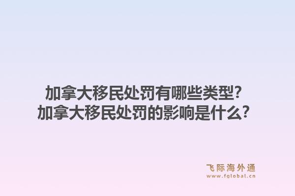 加拿大移民處罰有哪些類型？加拿大移民處罰的影響是什么？1.jpg