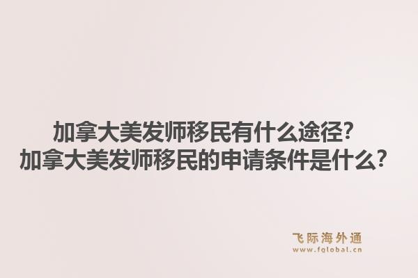 加拿大美發(fā)師移民有什么途徑？加拿大美發(fā)師移民的申請條件是什么？1.jpg