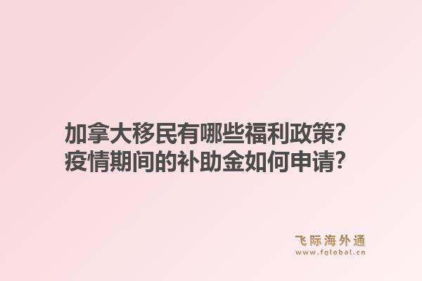加拿大移民有哪些福利政策？疫情期間的補助金如何申請？1.jpg