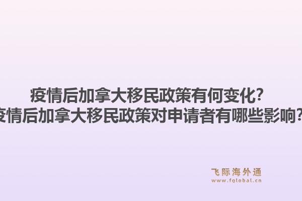 疫情后加拿大移民政策有何變化？疫情后加拿大移民政策對(duì)申請(qǐng)者有哪些影響？1.jpg