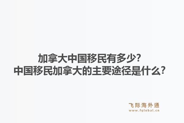 加拿大中國移民有多少？中國移民加拿大的主要途徑是什么？1.jpg