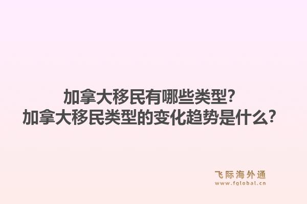 加拿大移民有哪些類型？加拿大移民類型的變化趨勢(shì)是什么？1.jpg