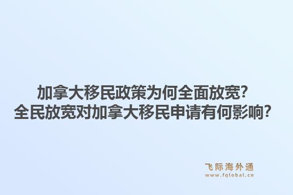 加拿大移民政策為何全面放寬？全民放寬對加拿大移民申請有何影響？1.jpg