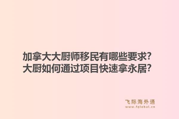 加拿大大廚師移民有哪些要求？大廚如何通過項目快速拿永居？1.jpg
