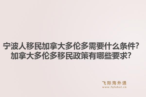 寧波人移民加拿大多倫多需要什么條件？加拿大多倫多移民政策有哪些要求？1.jpg