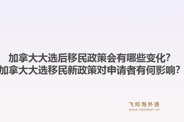 加拿大大選后移民政策會(huì)有哪些變化？加拿大大選移民新政策對(duì)申請(qǐng)者有何影響？