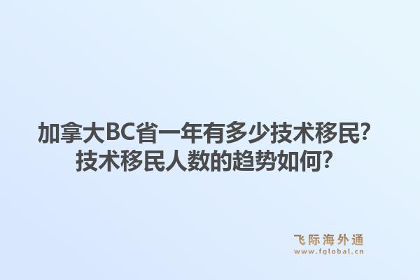 加拿大BC省一年有多少技術(shù)移民？技術(shù)移民人數(shù)的趨勢(shì)如何？