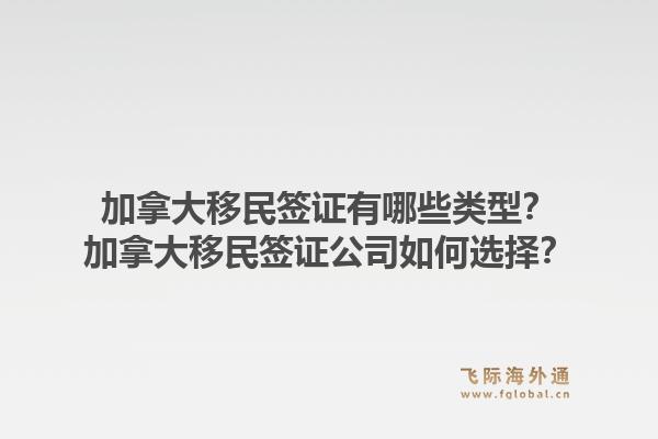 加拿大移民簽證有哪些類型？加拿大移民簽證公司如何選擇？