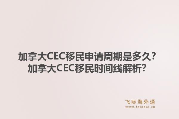 加拿大CEC移民申請(qǐng)周期是多久？加拿大CEC移民時(shí)間線解析？