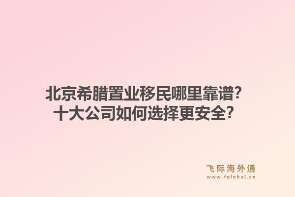 北京希臘置業(yè)移民哪里靠譜？十大公司如何選擇更安全？