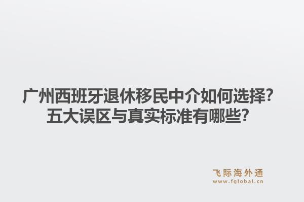 廣州西班牙退休移民中介如何選擇？五大誤區(qū)與真實標(biāo)準(zhǔn)有哪些？