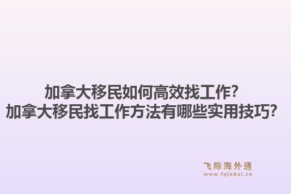 加拿大移民如何高效找工作？加拿大移民找工作方法有哪些實用技巧？1.jpg