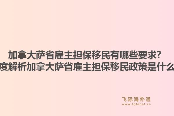 加拿大薩省雇主擔保移民有哪些要求？深度解析加拿大薩省雇主擔保移民政策是什么？1.jpg