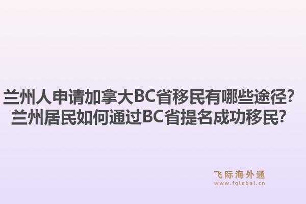 蘭州人申請加拿大BC省移民有哪些途徑？蘭州居民如何通過BC省提名成功移民？1.jpg