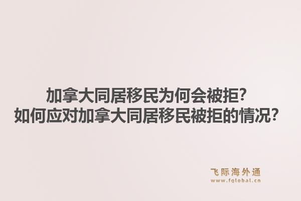 加拿大同居移民為何會(huì)被拒？如何應(yīng)對(duì)加拿大同居移民被拒的情況？1.jpg