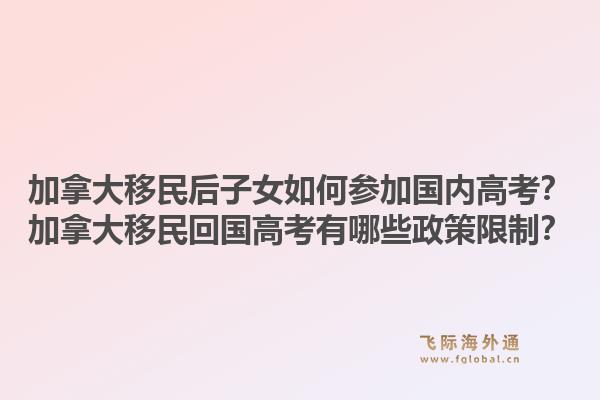 加拿大移民后子女如何參加國內(nèi)高考？加拿大移民回國高考有哪些政策限制？1.jpg