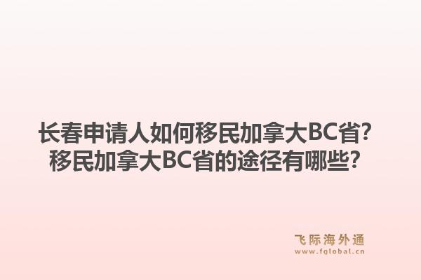長春申請人如何移民加拿大BC??？移民加拿大BC省的途徑有哪些？1.jpg