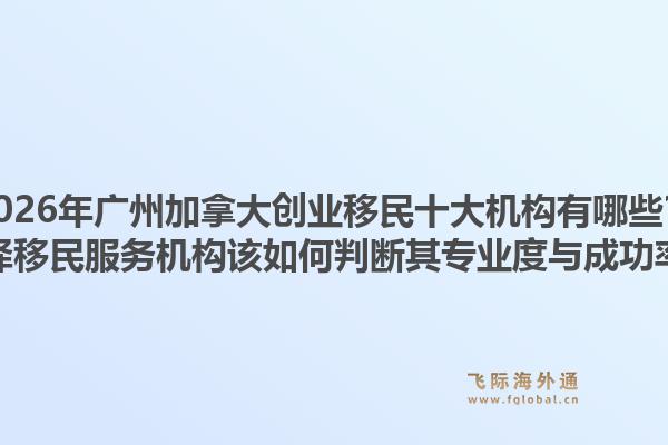 2026年廣州加拿大創(chuàng)業(yè)移民十大機(jī)構(gòu)有哪些？選擇移民服務(wù)機(jī)構(gòu)該如何判斷其專業(yè)度與成功率？