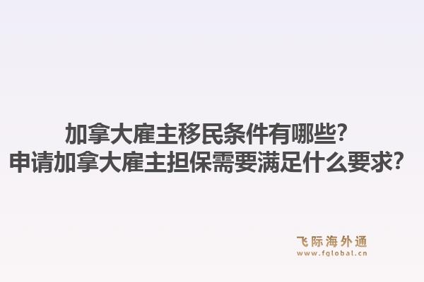 加拿大雇主移民條件有哪些？申請加拿大雇主擔(dān)保需要滿足什么要求？1.jpg