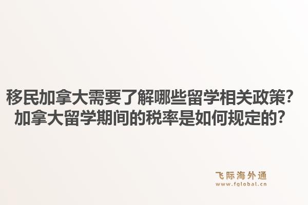 移民加拿大需要了解哪些留學相關(guān)政策？加拿大留學期間的稅率是如何規(guī)定的？1.jpg