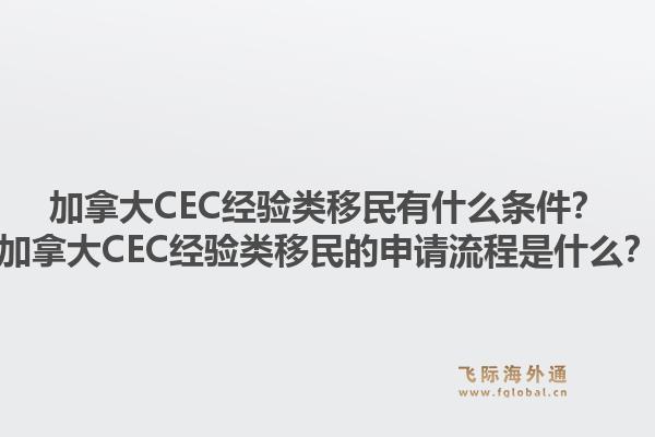加拿大CEC經(jīng)驗類移民有什么條件？加拿大CEC經(jīng)驗類移民的申請流程是什么？1.jpg