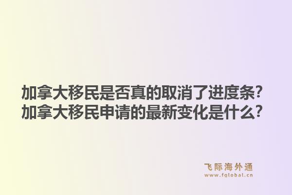 加拿大移民是否真的取消了進(jìn)度條？加拿大移民申請(qǐng)的最新變化是什么？1.jpg