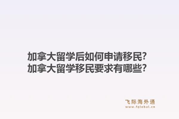 加拿大留學(xué)后如何申請移民？加拿大留學(xué)移民要求有哪些？1.jpg